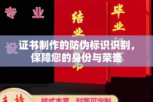 漳州证书制作的防伪标识识别，保障您的身份与荣誉